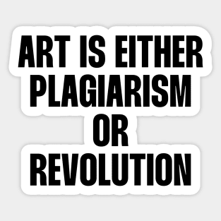 Art is either plagiarism or revolution quote Sticker